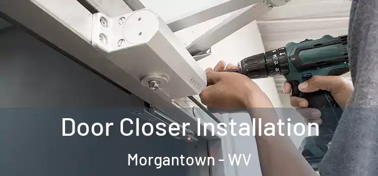  Door Closer Installation Morgantown - WV